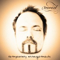Moist – “Temporary Arrangements”